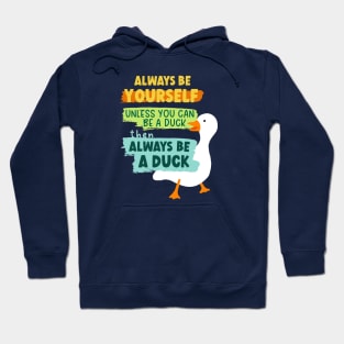 Always Be Yourself Unless You Can Be A Duck Then Always Be A Duck Hoodie